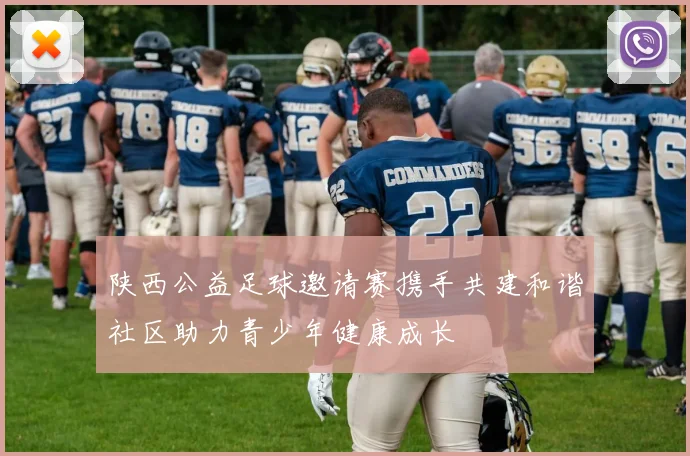 陕西公益足球邀请赛携手共建和谐社区助力青少年健康成长