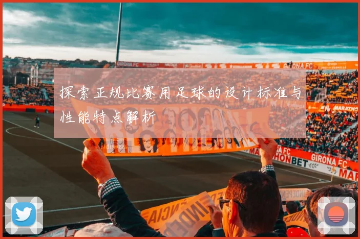 探索正规比赛用足球的设计标准与性能特点解析
